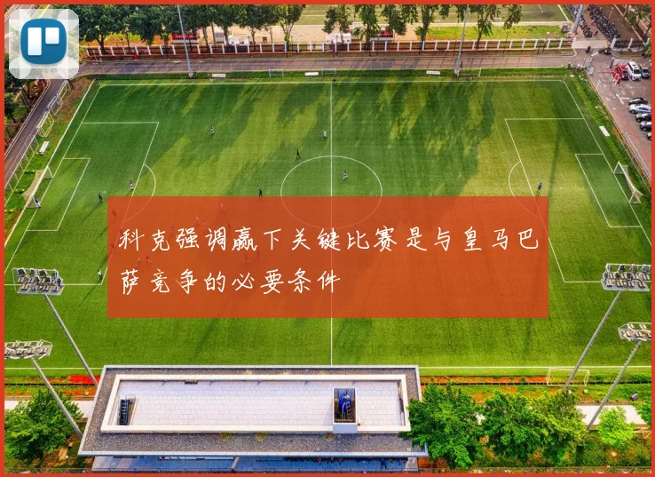 科克强调赢下关键比赛是与皇马巴萨竞争的必要条件