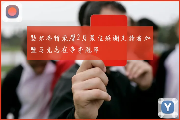 瑟尔洛特荣膺2月最佳感谢支持者加盟马竞志在争夺冠军