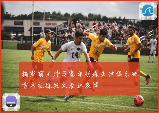 梅斯前主帅马塞尔胡森去世俱乐部官方社媒发文表达哀悼